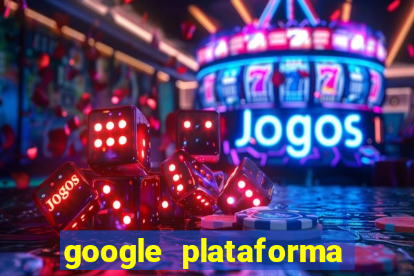 google plataforma de jogos